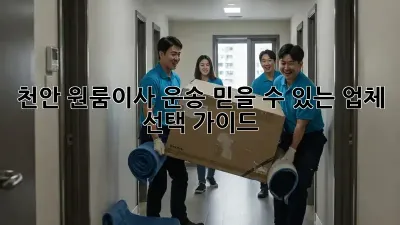 천안 원룸이사 운송: 믿을 수 있는 업체 선택 가이드